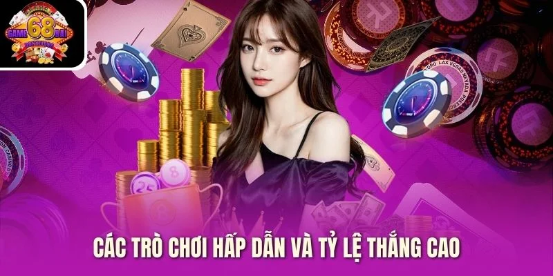 Các trò chơi hấp dẫn và tỷ lệ thắng cao