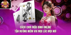 Cách Chơi Mậu Binh Online Tận Hưởng Niềm Vui Mọi Lúc Mọi Nơi