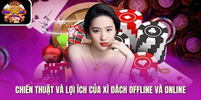 Chiến thuật và lợi ích của xì dách offline và online
