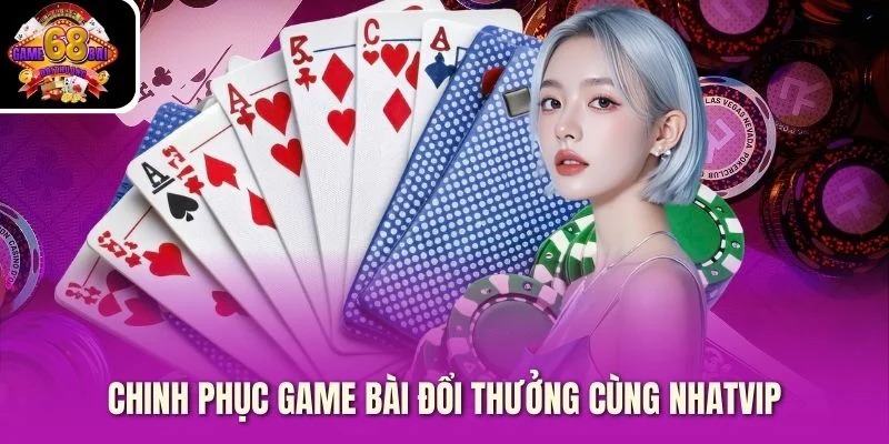 Chinh phục game bài đổi thưởng cùng NhatVip