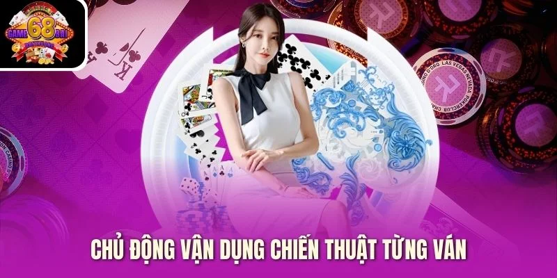 Chủ động vận dụng chiến thuật từng ván Chủ động vận dụng chiến thuật từng ván