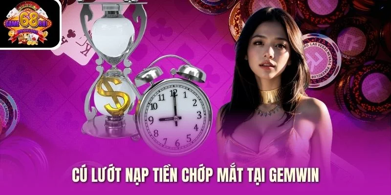 Cú lướt nạp tiền chớp mắt tại Gemwin