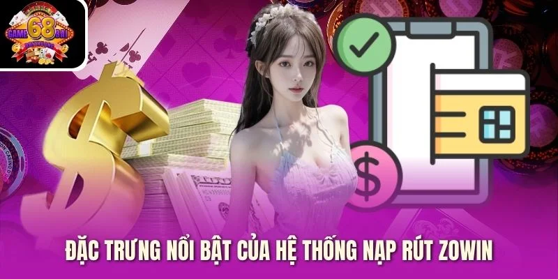 Đặc trưng nổi bật của hệ thống nạp rút Zowin