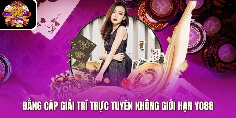 Đẳng cấp giải trí trực tuyến không giới hạn Yo88