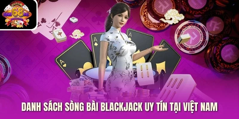 Danh sách sòng bài blackjack uy tín tại Việt Nam