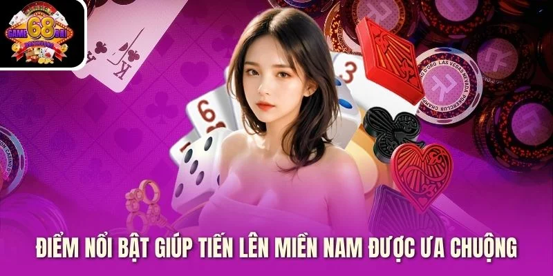 Điểm nổi bật giúp tiến lên miền Nam được ưa chuộng