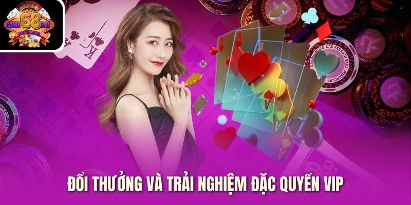 Đổi thưởng và trải nghiệm đặc quyền VIP Đổi thưởng và trải nghiệm đặc quyền VIP