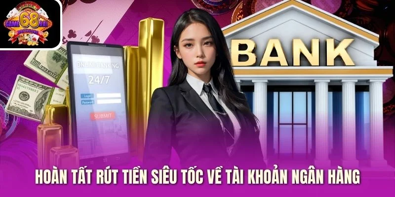 Hoàn tất rút tiền siêu tốc về tài khoản ngân hàng Hoàn tất rút tiền siêu tốc về tài khoản ngân hàng