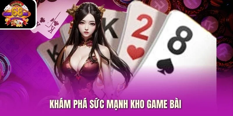 Khám phá sức mạnh kho game bài