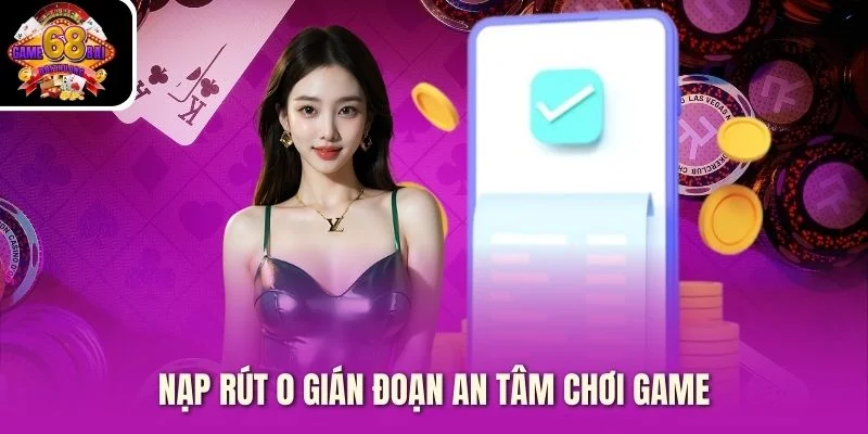 Nạp rút 0 gián đoạn an tâm chơi game