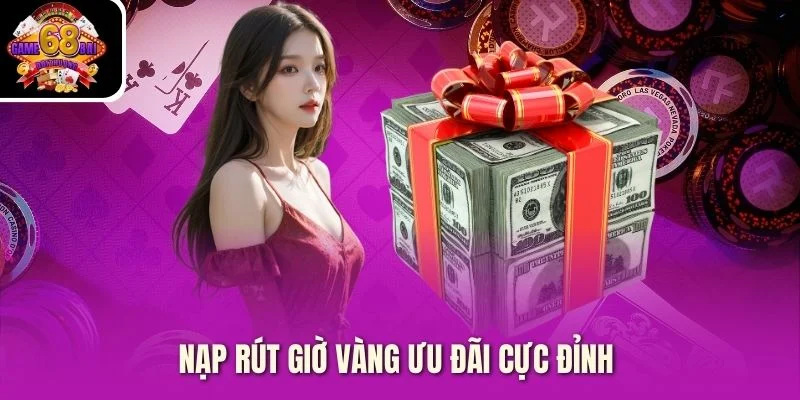 Nạp rút giờ vàng ưu đãi cực đỉnh