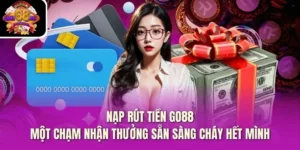 Nạp Rút Tiền Go88 – Một Chạm Nhận Thưởng Sẵn Sàng Cháy Hết Mình
