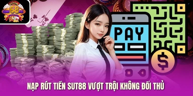 Nạp rút tiền Sut88 vượt trội không đối thủ Nạp rút tiền Sut88 vượt trội không đối thủ