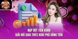 Nạp Rút Tiền Xo88 - Giải Mã Giao Thức Khai Phá Dòng Tiền