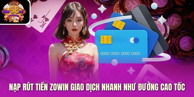 Nạp rút tiền Zowin giao dịch nhanh như đường cao tốc