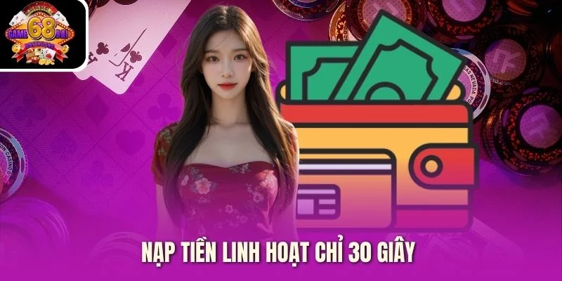 Nạp tiền linh hoạt chỉ 30 giây