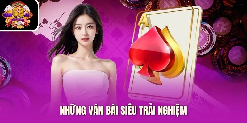Những ván bài siêu trải nghiệm Những ván bài siêu trải nghiệm
