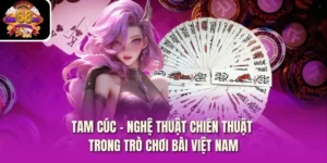 Tam Cúc – Nghệ Thuật Chiến Thuật Trong Trò Chơi Bài Việt Nam