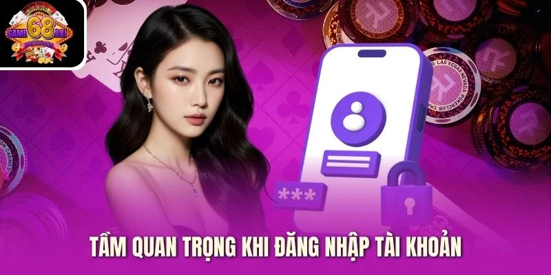 Tầm Quan Trọng khi Đăng Nhập Tài Khoản
