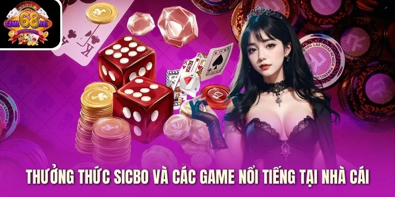 Thưởng thức Sicbo và các game nổi tiếng tại nhà cái Thưởng thức Sicbo và các game nổi tiếng tại nhà cái