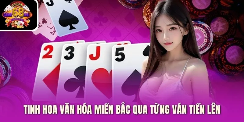 Tinh hoa văn hóa miền Bắc qua từng ván tiến lên