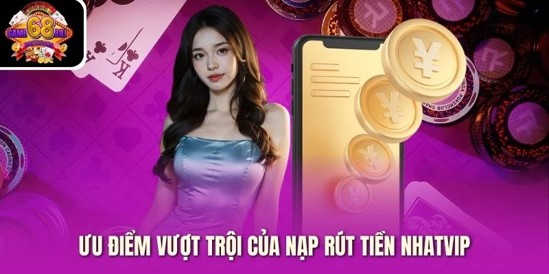 Ưu điểm vượt trội của nạp rút tiền Nhatvip