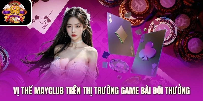 Vị thế MayClub trên thị trường game bài đổi thưởng